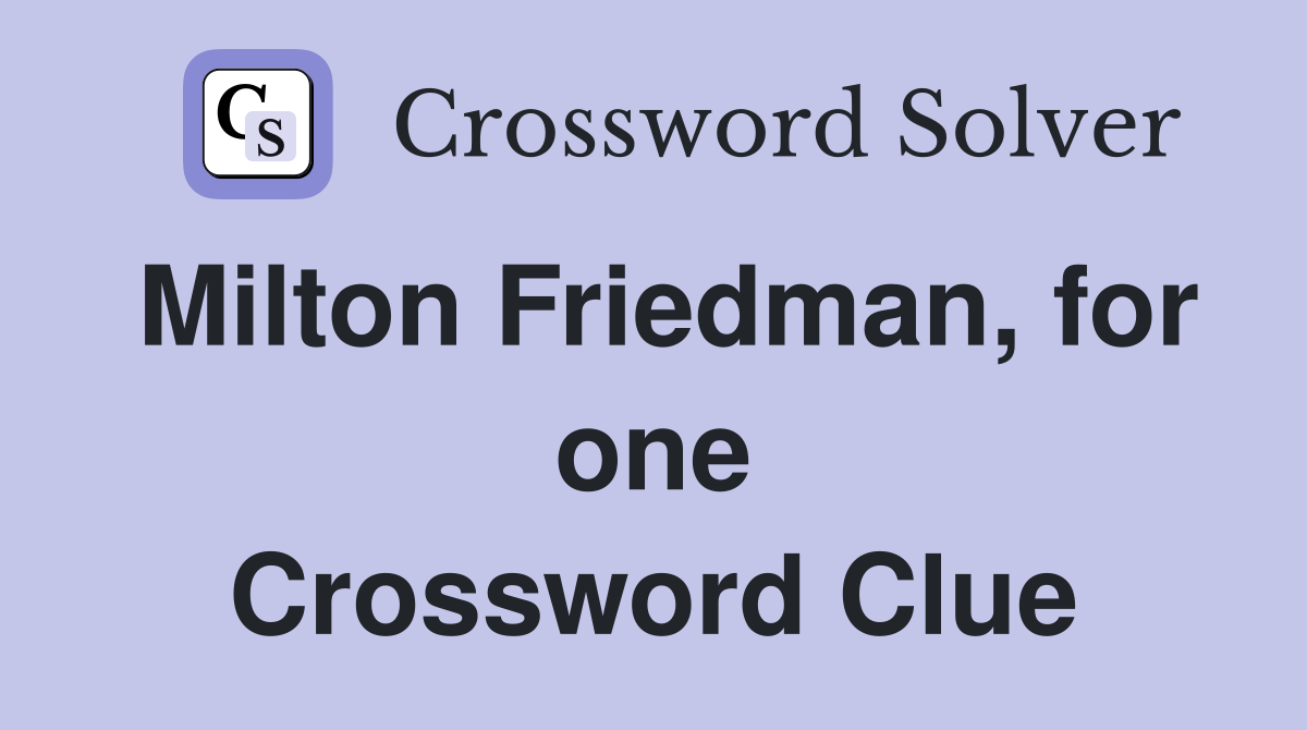 Milton Friedman, for one Crossword Clue