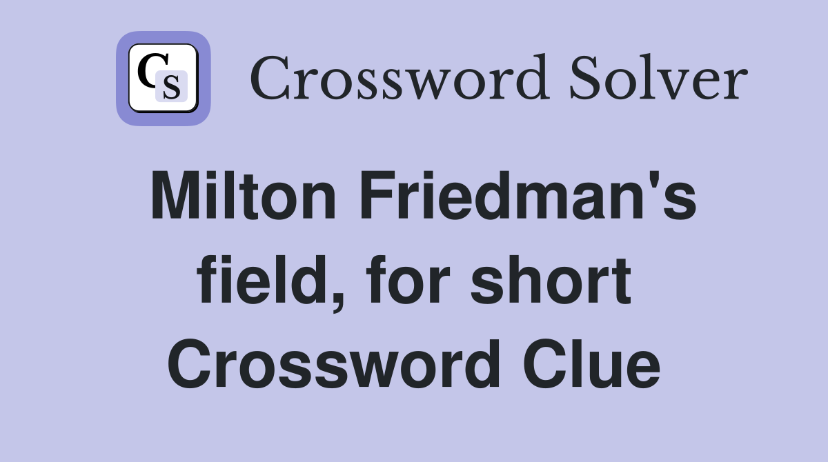 Milton Friedman's field, for short Crossword Clue