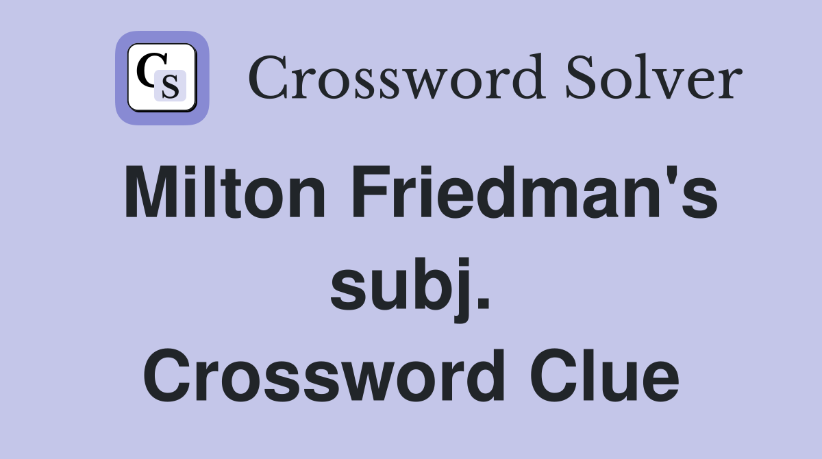 Milton Friedman's subj. Crossword Clue