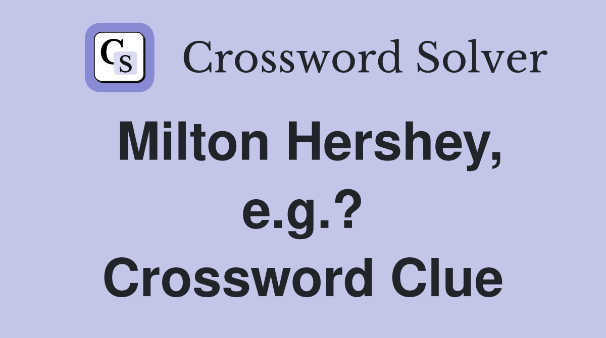 Milton Hershey, e.g.? Crossword Clue