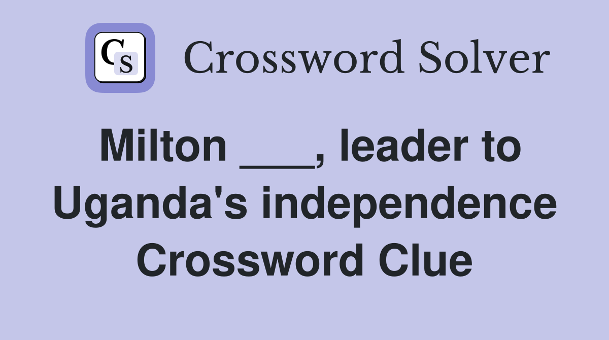 Milton ___, leader to Uganda's independence Crossword Clue