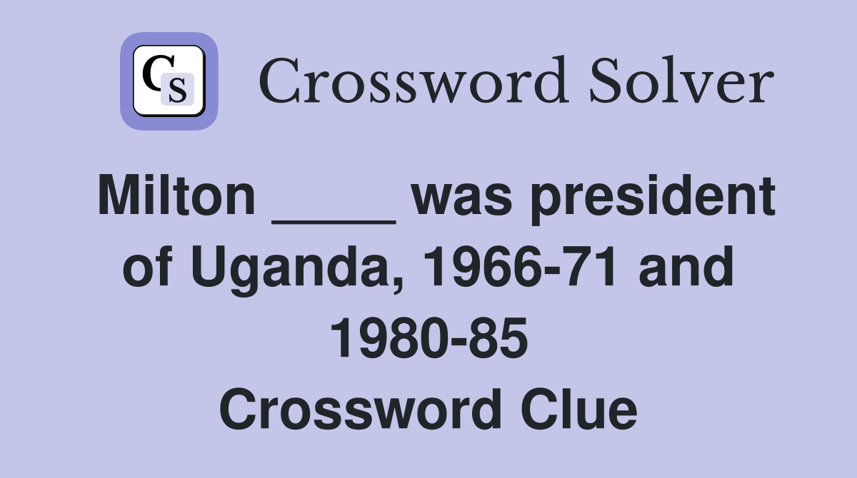 Milton ____ was president of Uganda, 1966-71 and 1980-85 Crossword Clue