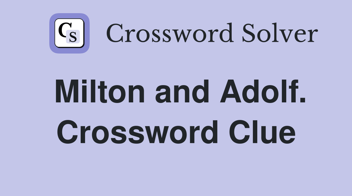 Milton and Adolf. Crossword Clue