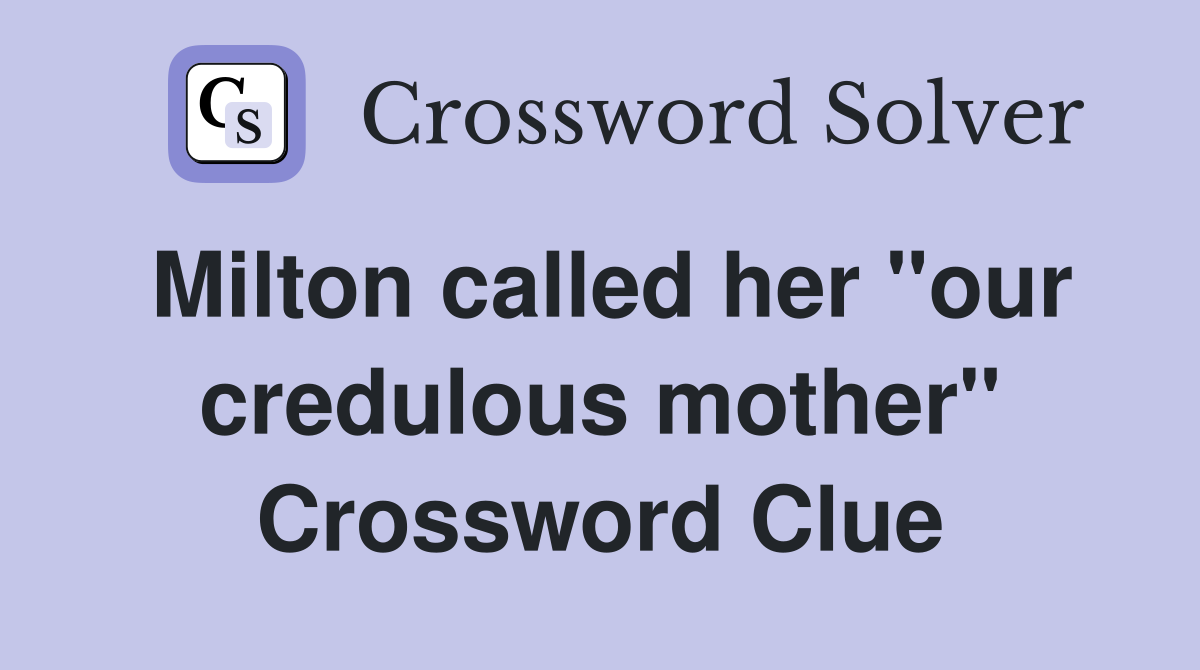 Milton called her "our credulous mother" Crossword Clue