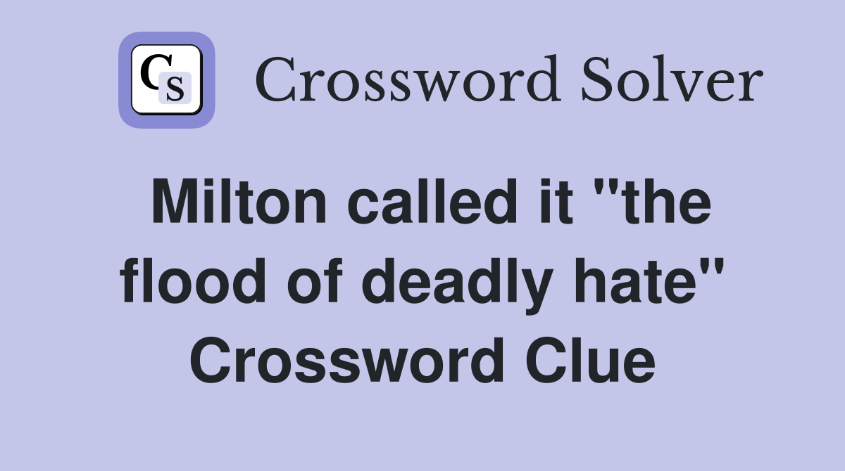 Milton called it "the flood of deadly hate" Crossword Clue