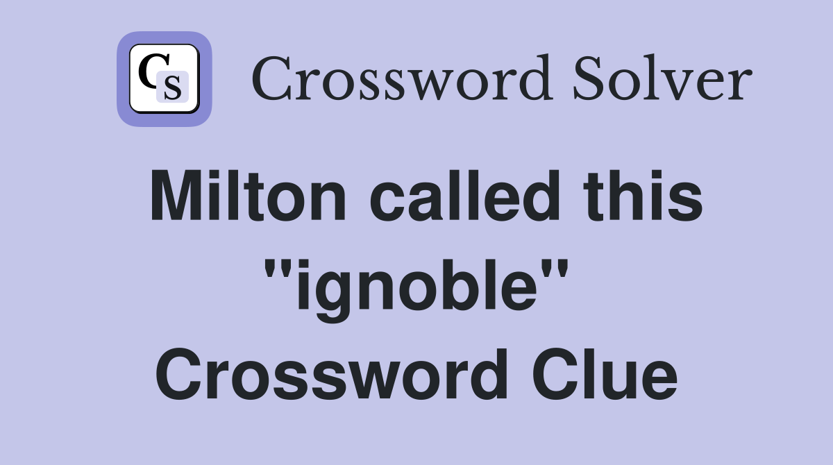 Milton called this "ignoble" Crossword Clue