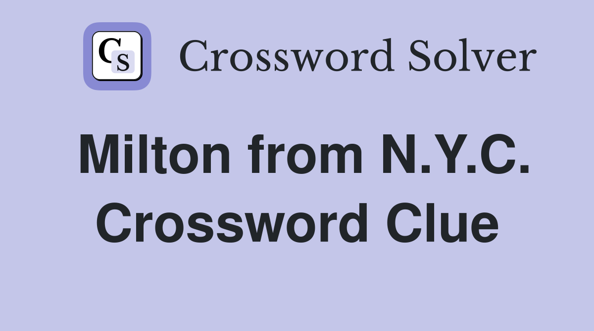 Milton from N.Y.C. Crossword Clue
