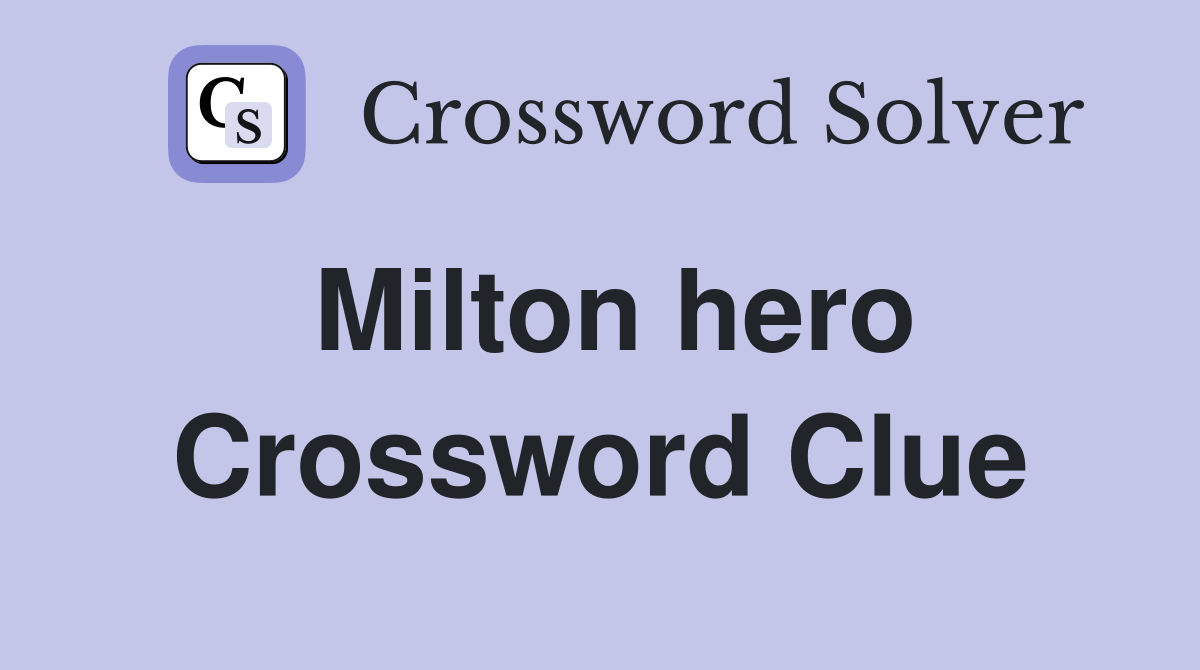 Milton hero Crossword Clue