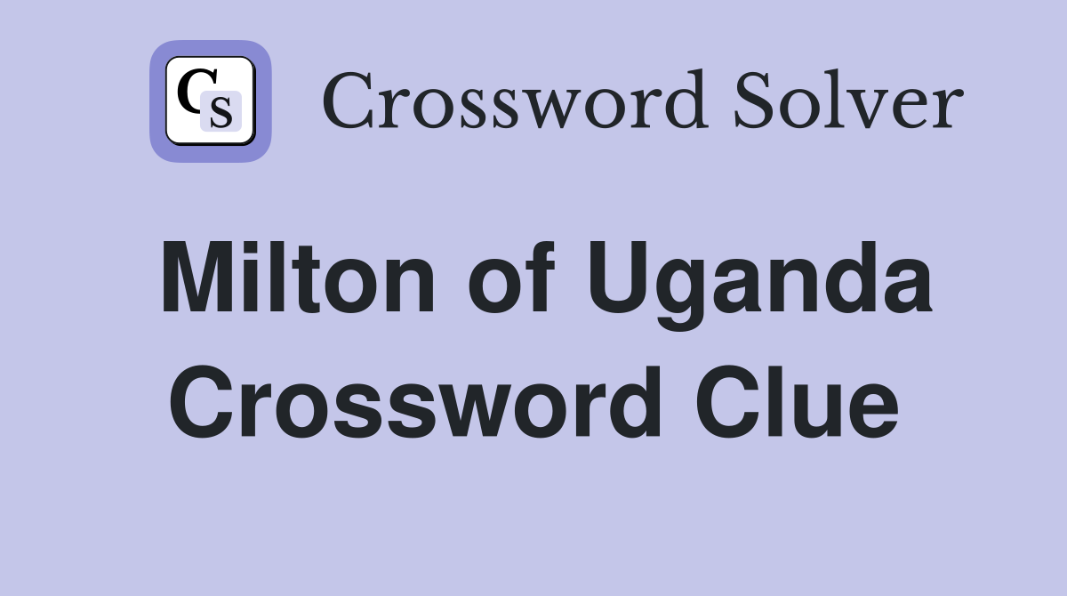 Milton of Uganda Crossword Clue