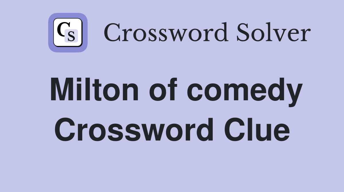 Milton of comedy Crossword Clue