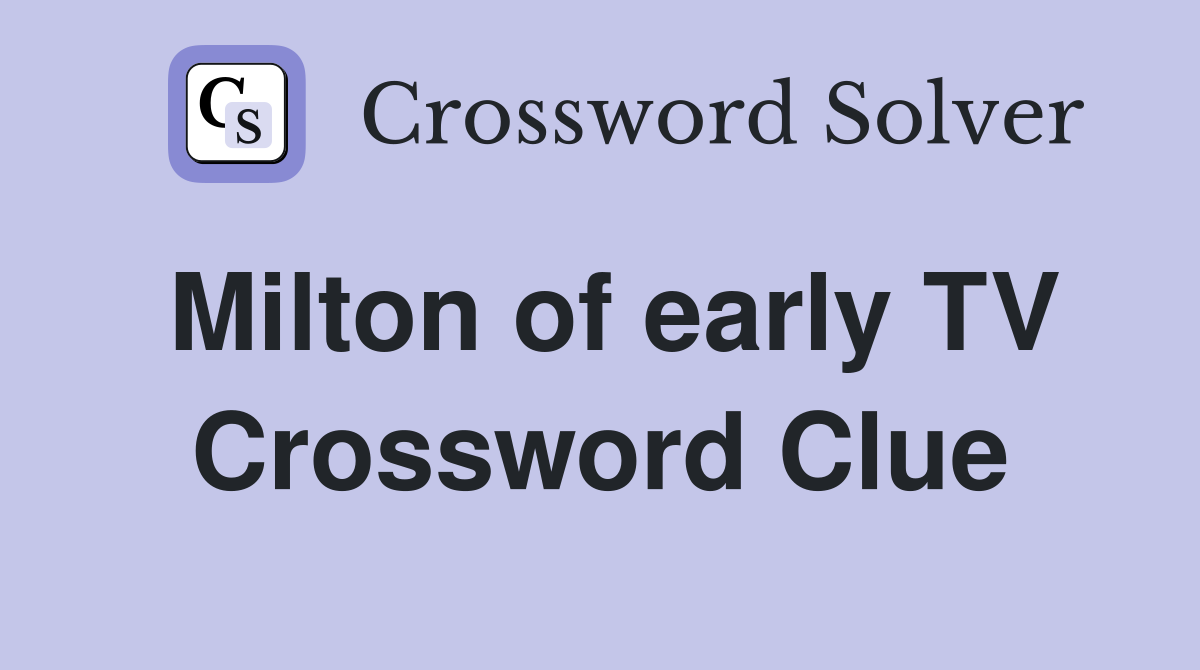 Milton of early TV Crossword Clue
