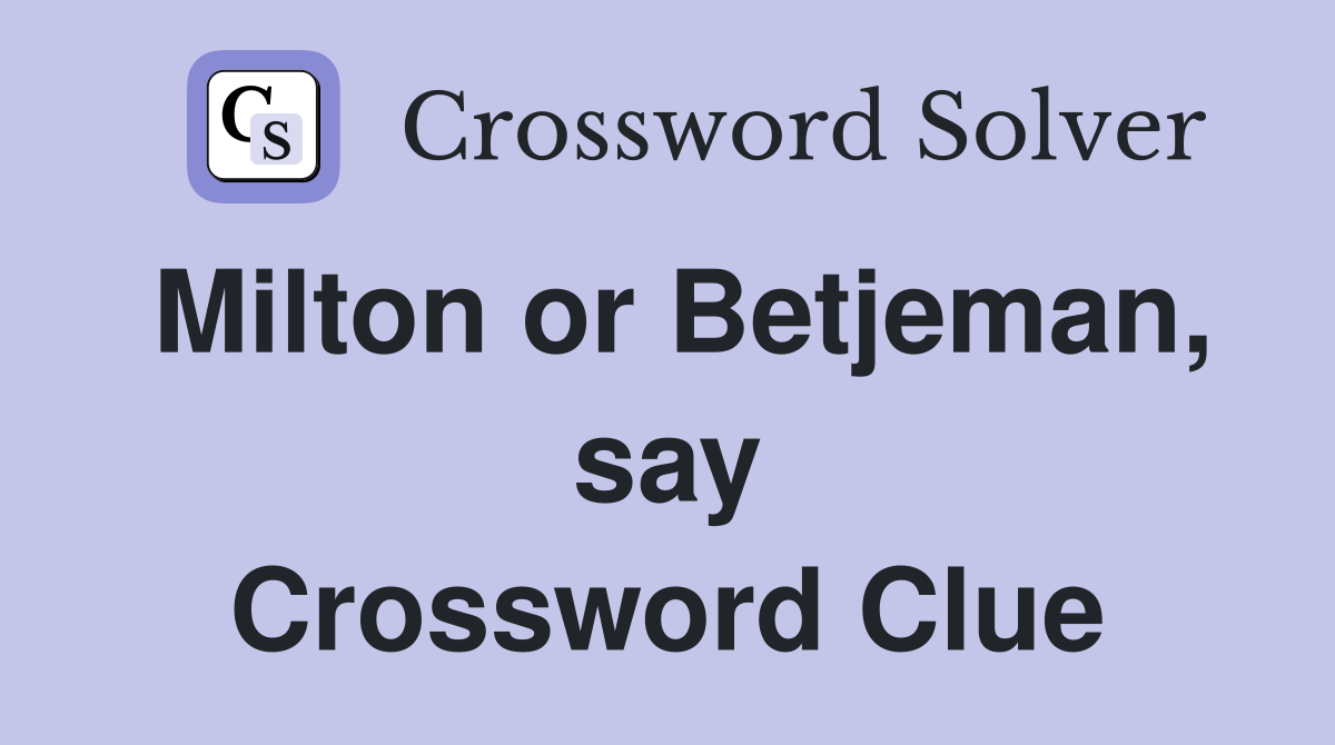Milton or Betjeman, say Crossword Clue