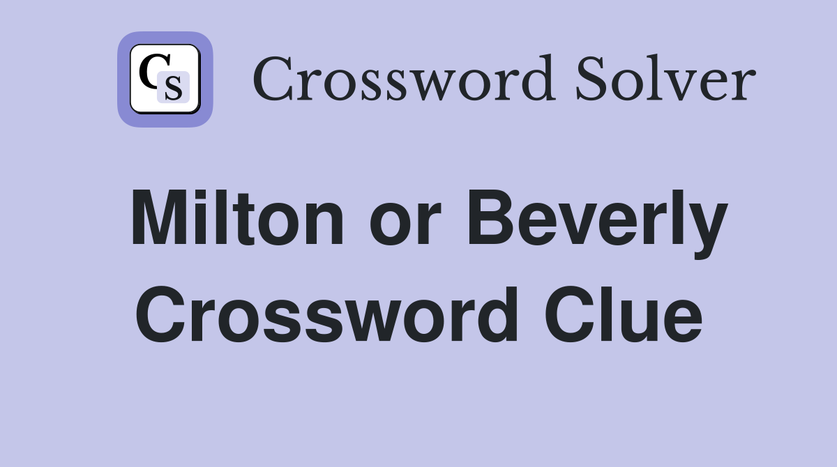 Milton or Beverly Crossword Clue