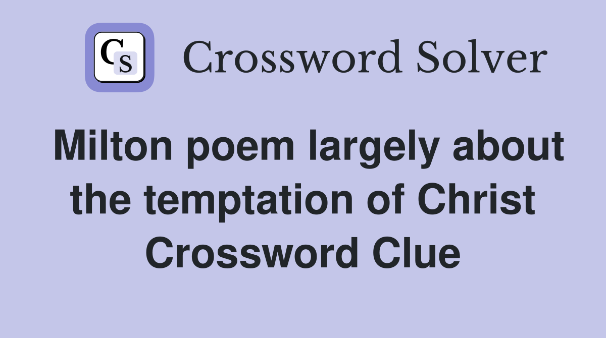 Milton poem largely about the temptation of Christ Crossword Clue