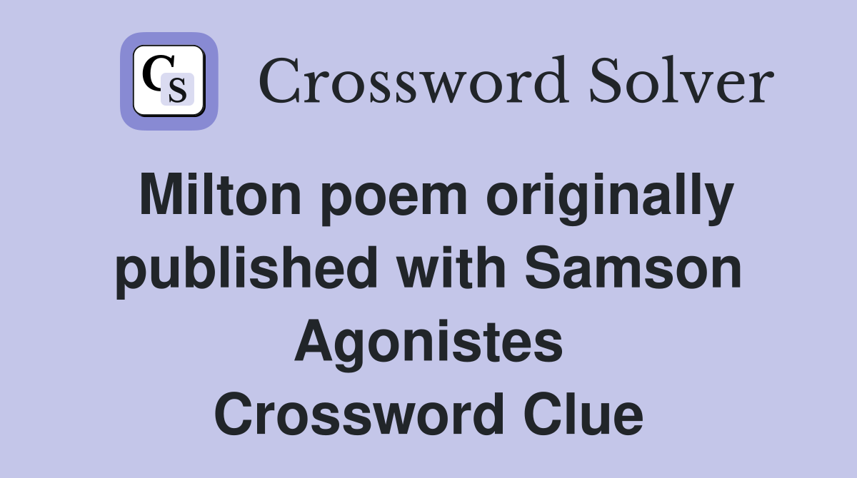 Milton poem originally published with Samson Agonistes Crossword Clue