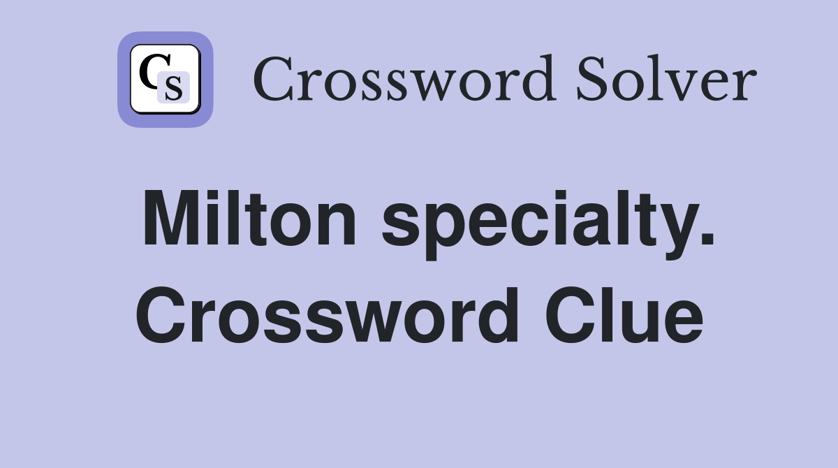 Milton specialty. Crossword Clue