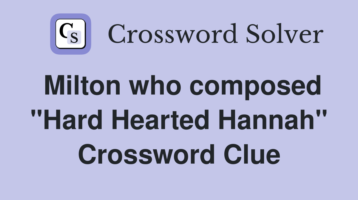 Milton who composed "Hard Hearted Hannah" Crossword Clue