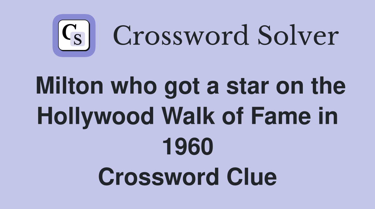 Milton who got a star on the Hollywood Walk of Fame in 1960 Crossword Clue