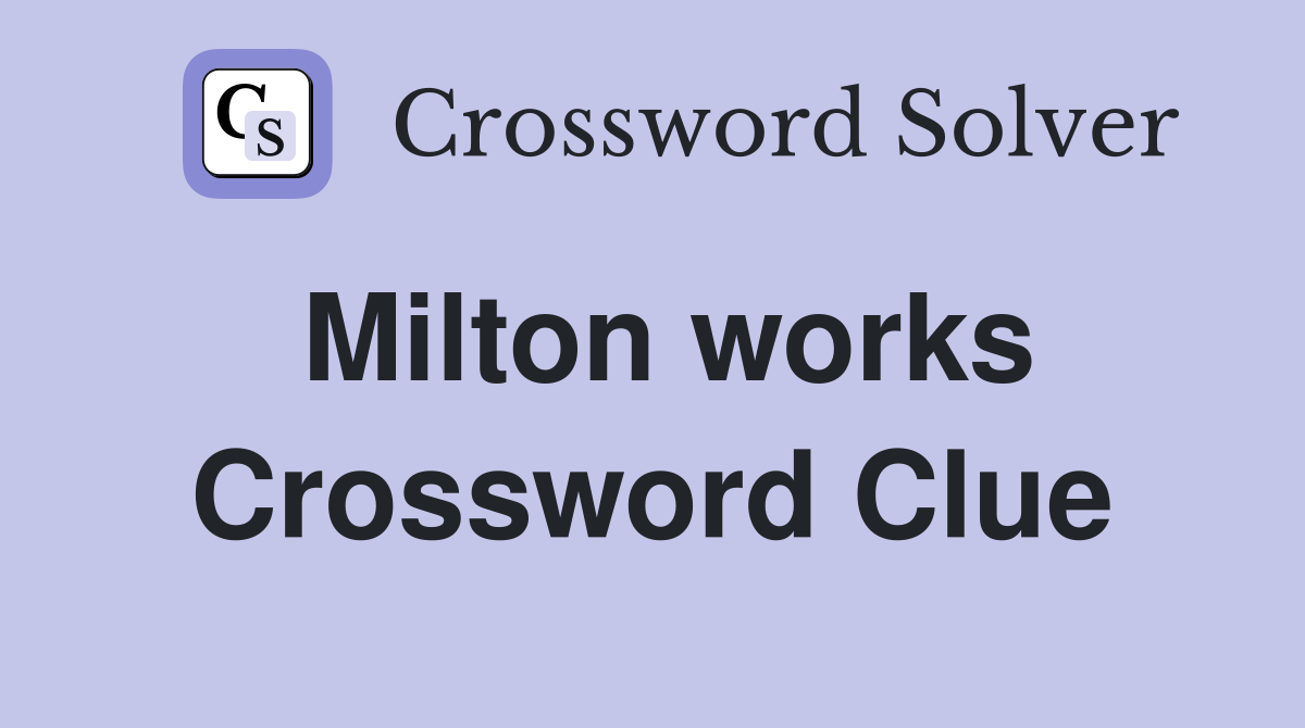 Milton works Crossword Clue