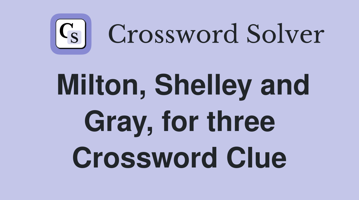 Milton, Shelley and Gray, for three Crossword Clue
