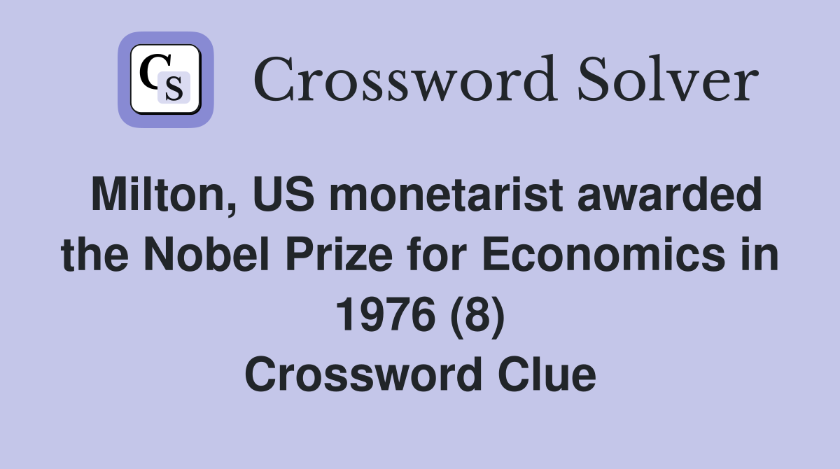 Milton, US monetarist awarded the Nobel Prize for Economics in 1976 (8) Crossword Clue