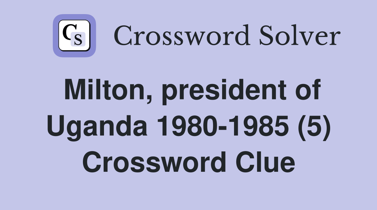 Milton, president of Uganda 1980-1985 (5) Crossword Clue