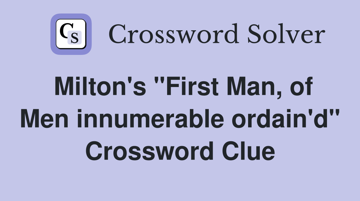 Milton's "First Man, of Men innumerable ordain'd" Crossword Clue