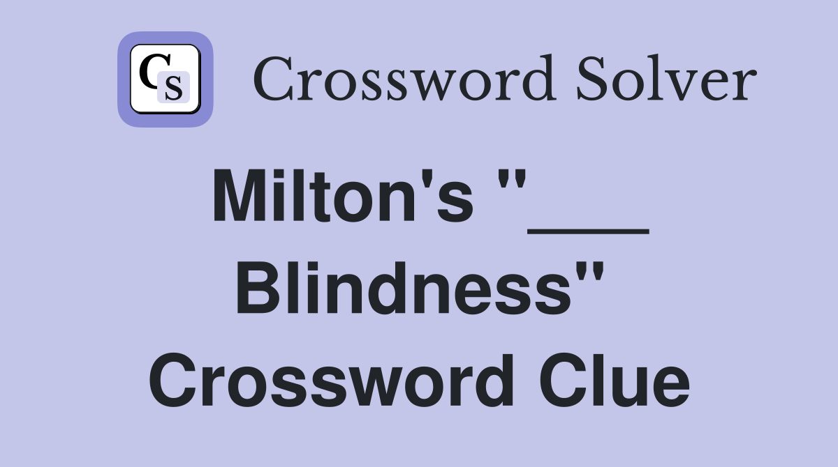 Milton's "___ Blindness" Crossword Clue