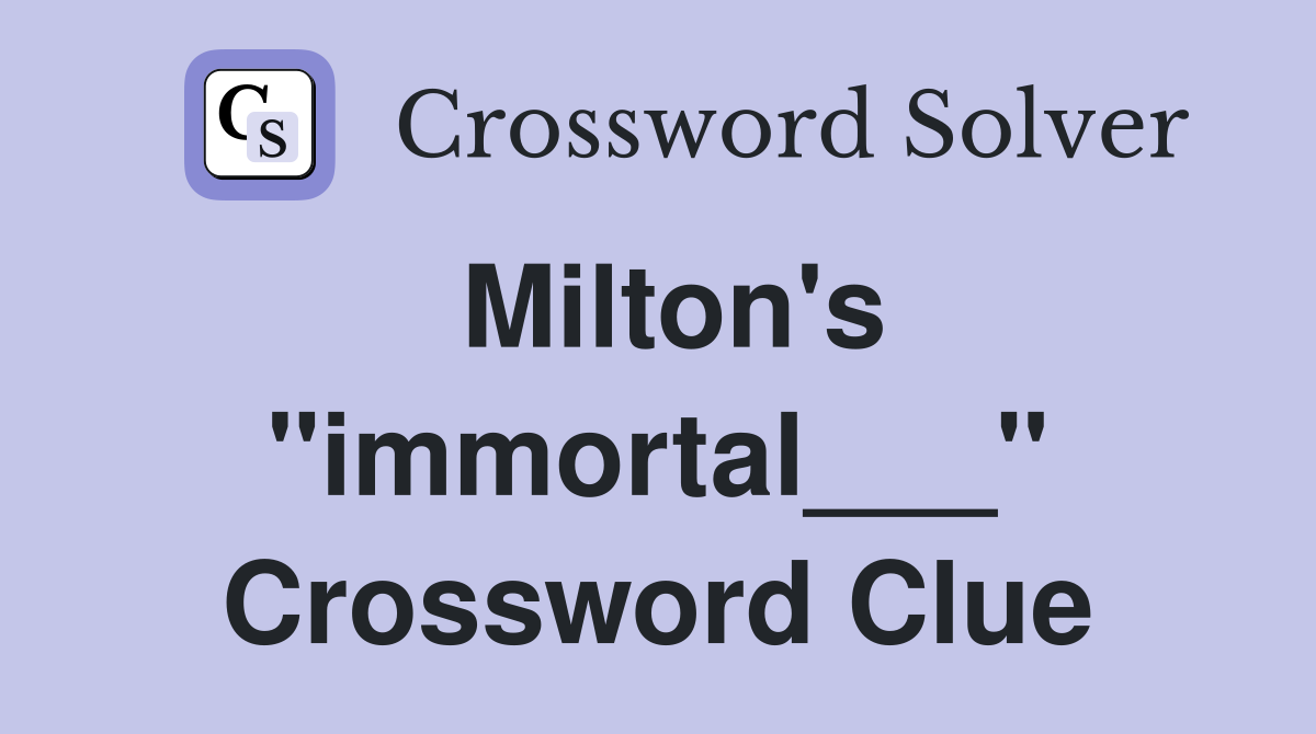 Milton's "immortal___" Crossword Clue