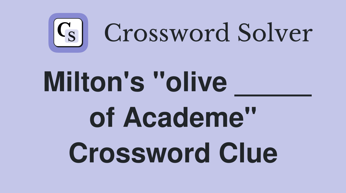 Milton's "olive _____ of Academe" Crossword Clue