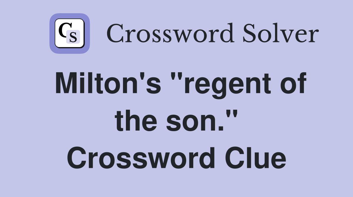 Milton's "regent of the son." Crossword Clue