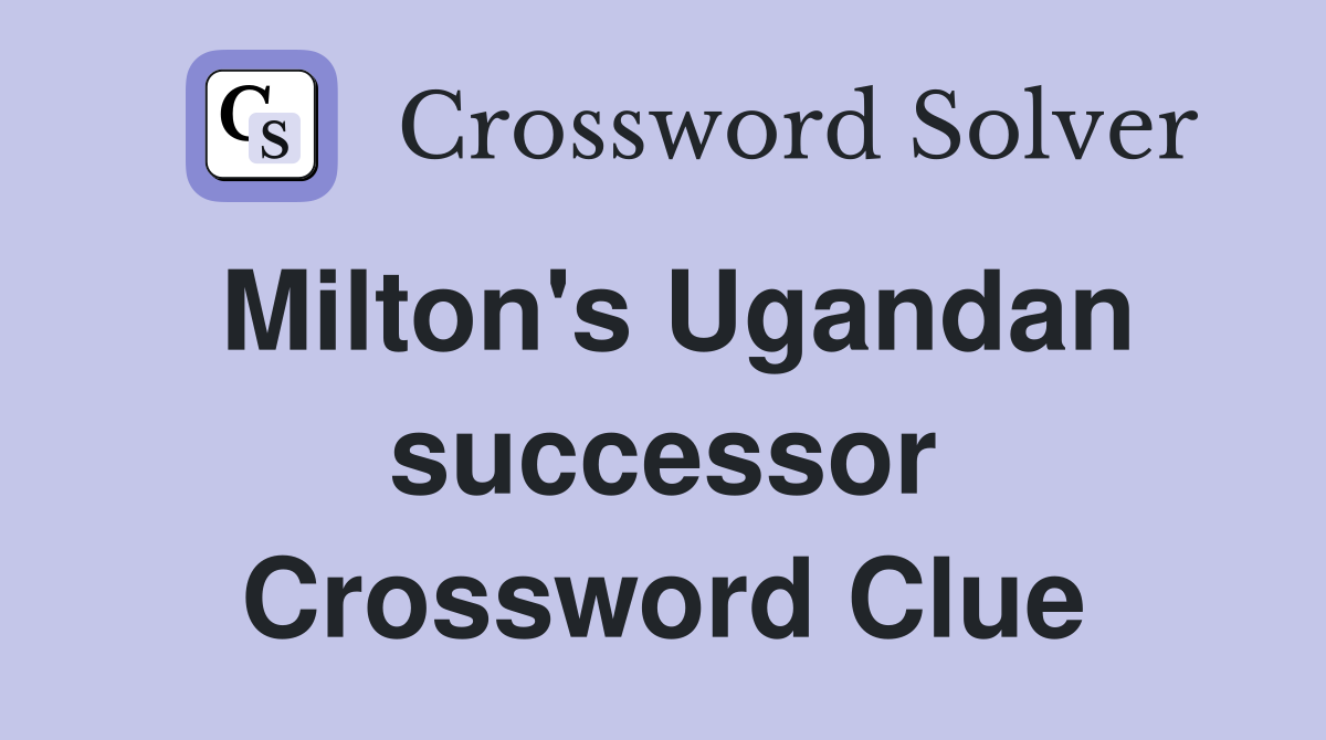 Milton's Ugandan successor Crossword Clue