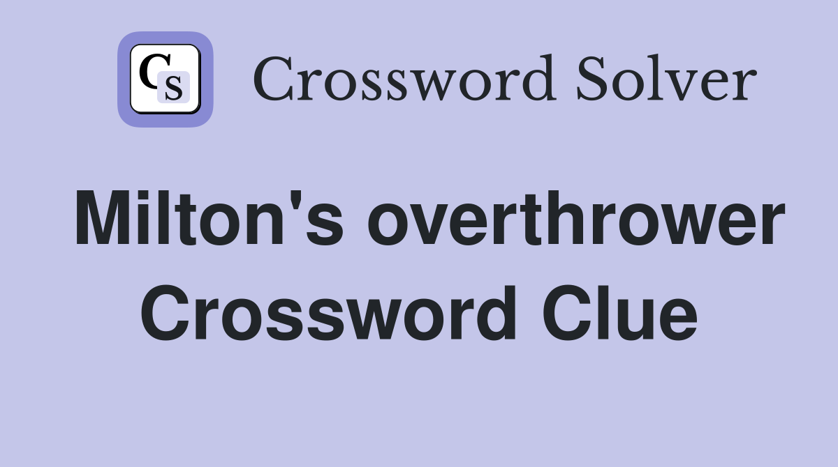 Milton's overthrower Crossword Clue
