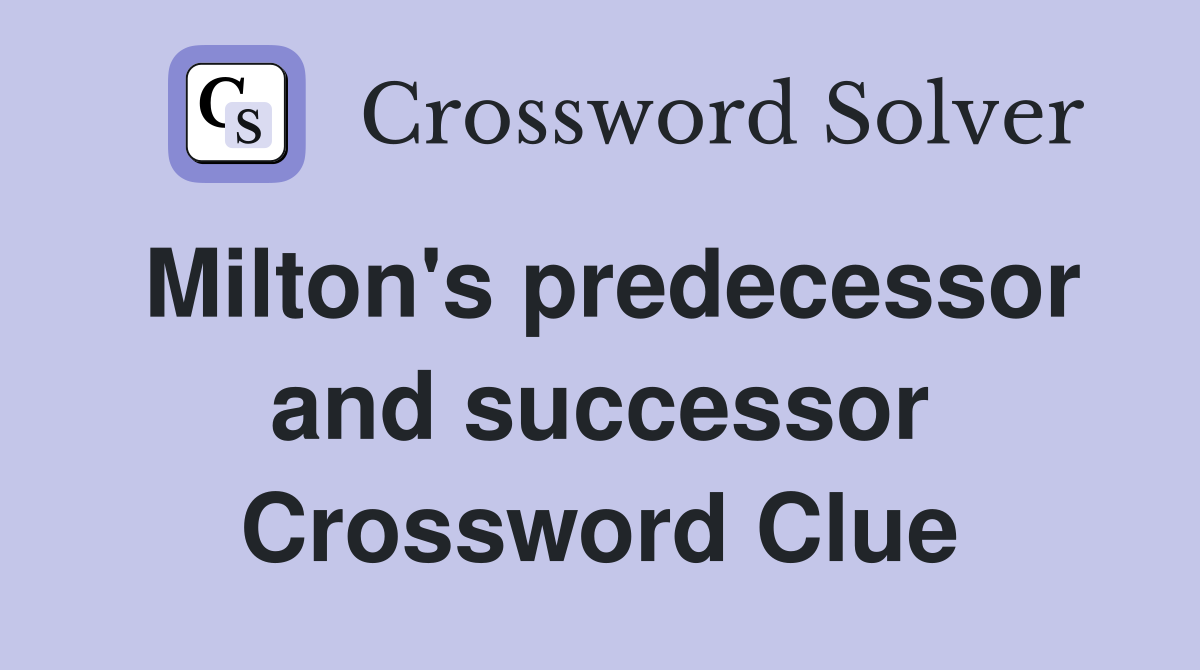 Milton's predecessor and successor Crossword Clue