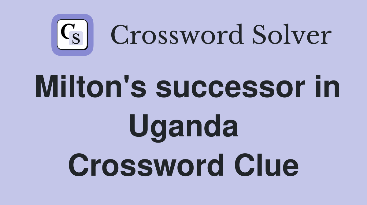 Milton's successor in Uganda Crossword Clue