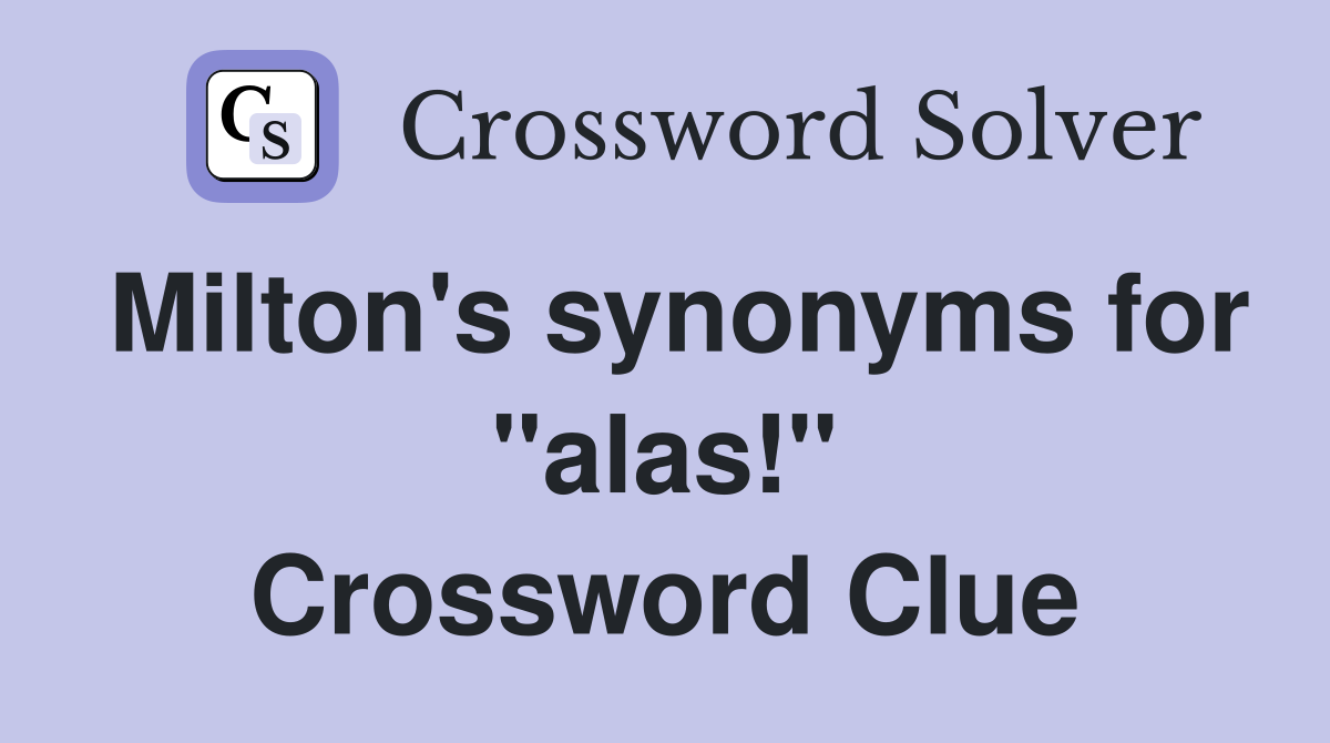 Milton's synonyms for "alas!" Crossword Clue