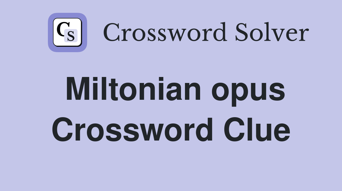 Miltonian opus Crossword Clue