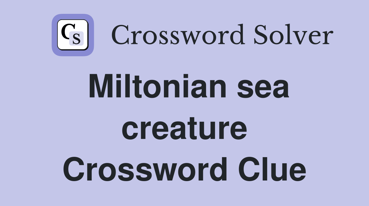 Miltonian sea creature Crossword Clue