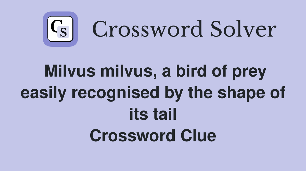 Milvus milvus, a bird of prey easily recognised by the shape of its tail Crossword Clue