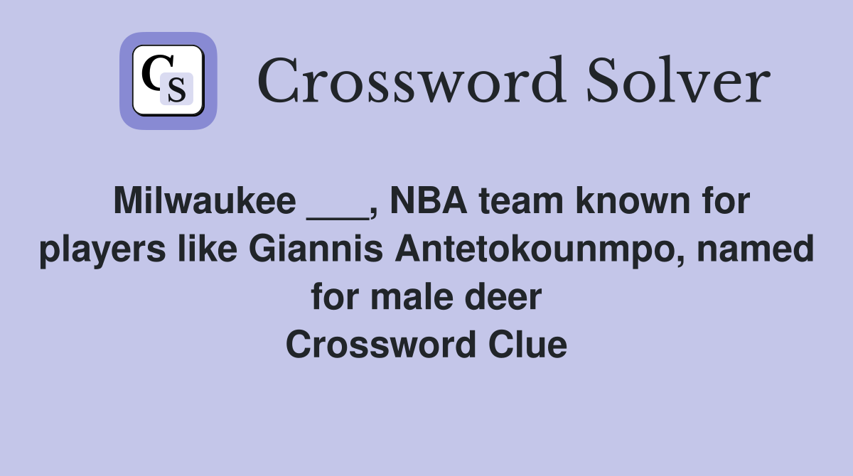 Milwaukee ___, NBA team known for players like Giannis Antetokounmpo, named for male deer Crossword Clue