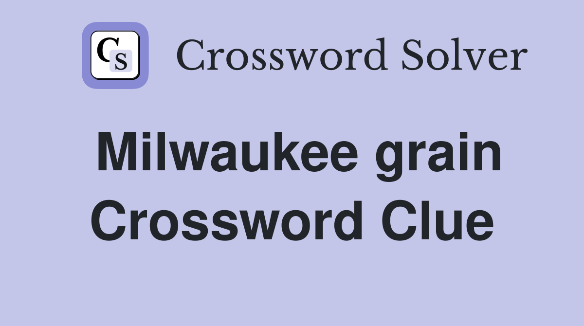 Milwaukee grain Crossword Clue