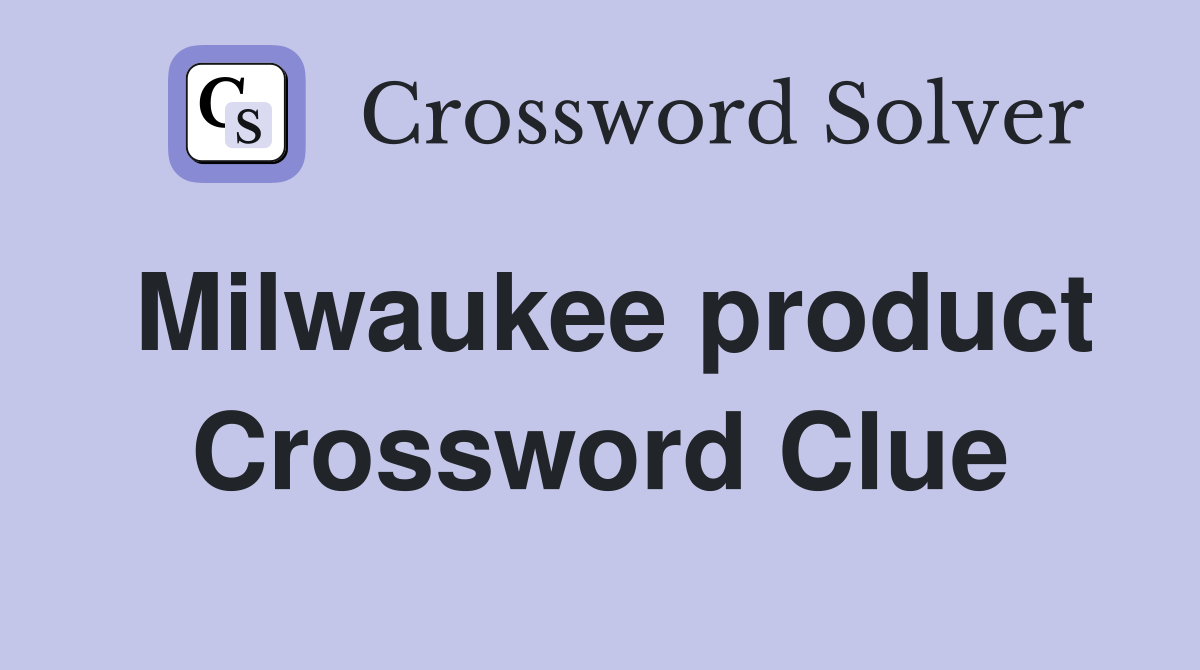 Milwaukee product Crossword Clue