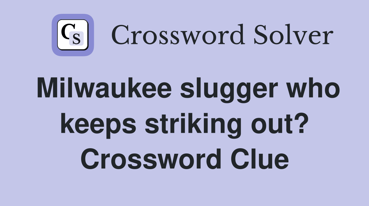 Milwaukee slugger who keeps striking out? Crossword Clue