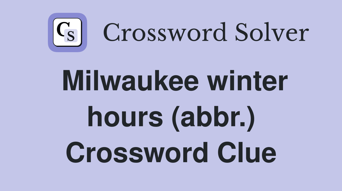 Milwaukee winter hours (abbr.) Crossword Clue