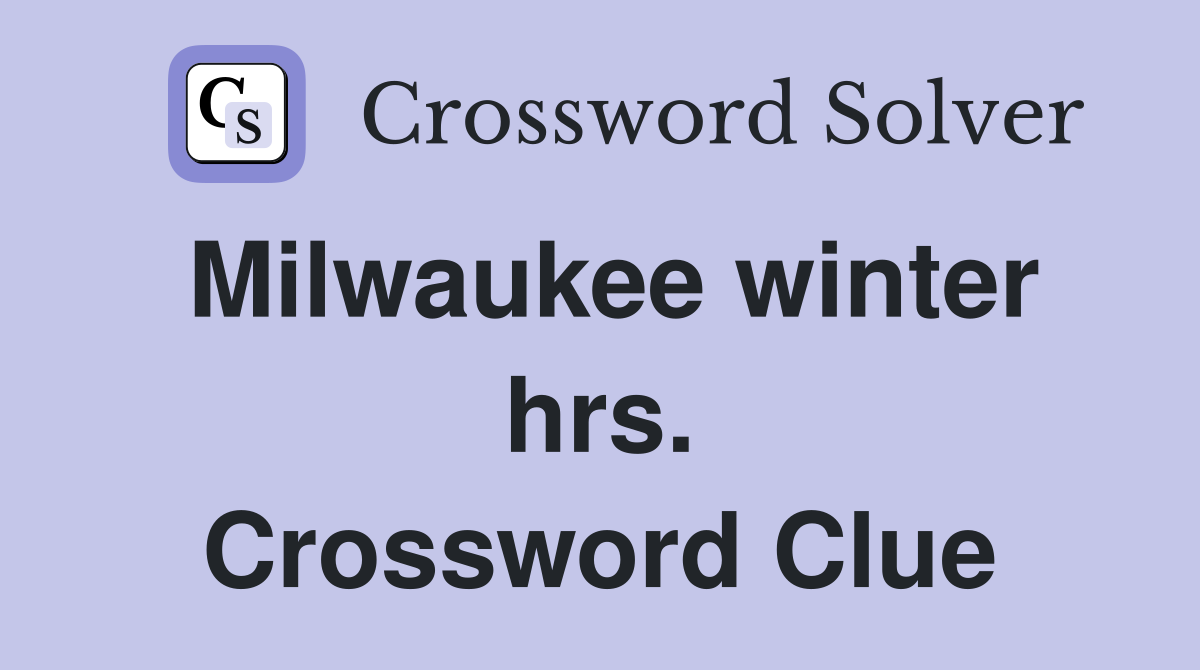 Milwaukee winter hrs. Crossword Clue