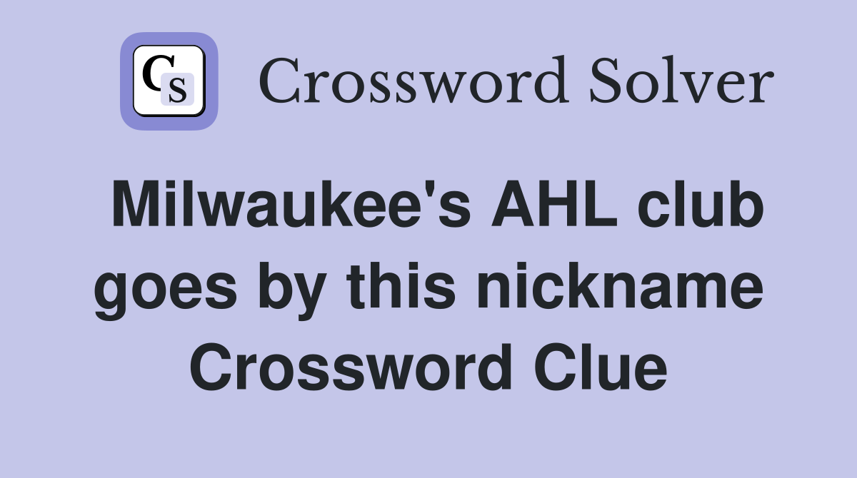 Milwaukee's AHL club goes by this nickname Crossword Clue