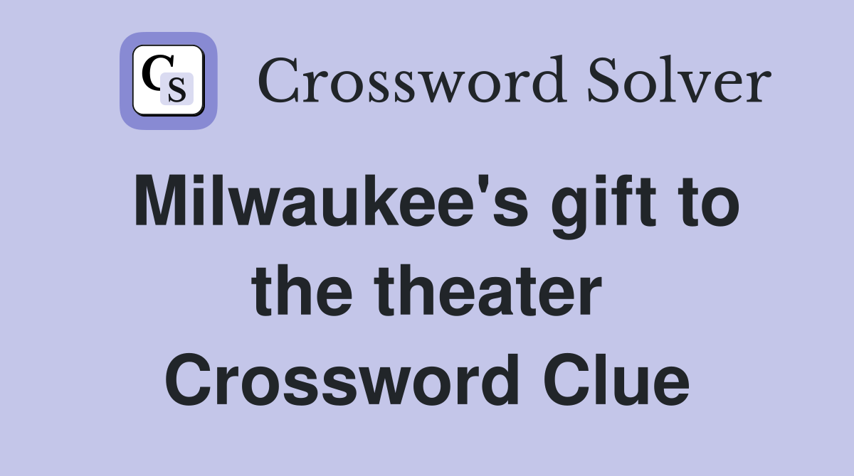 Milwaukee's gift to the theater Crossword Clue