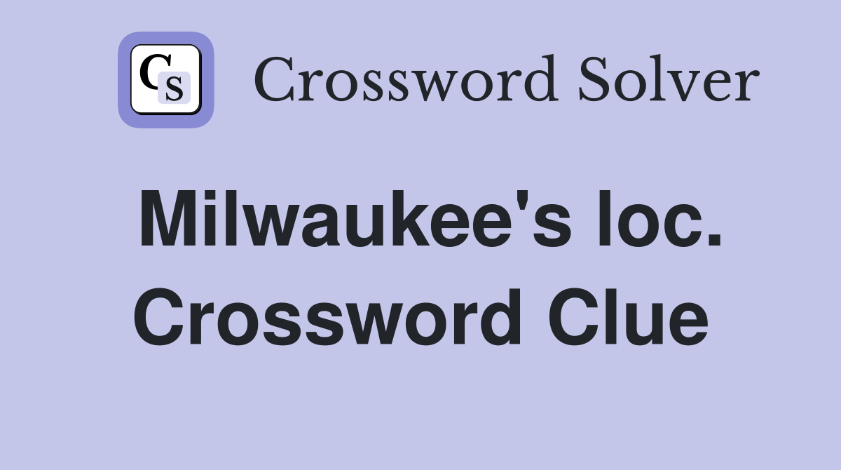 Milwaukee's loc. Crossword Clue