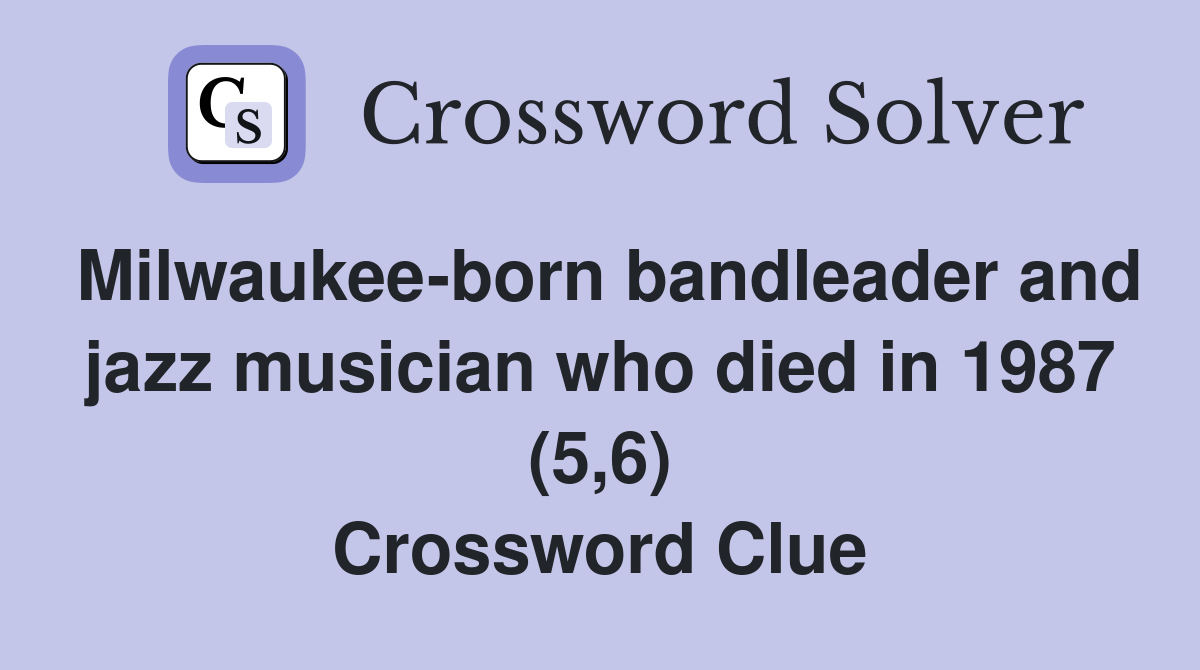 Milwaukee-born bandleader and jazz musician who died in 1987 (5,6) Crossword Clue