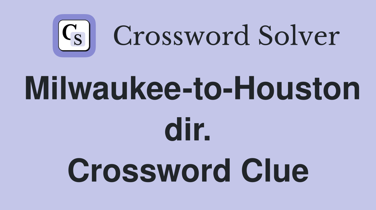 Milwaukee-to-Houston dir. Crossword Clue